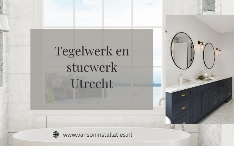 Tegelwerk en stucwerk Utrecht: creëer een interieur dat jarenlang mooi blijft